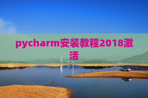pycharm安装教程2018激活 pycharm安装教程2018激活